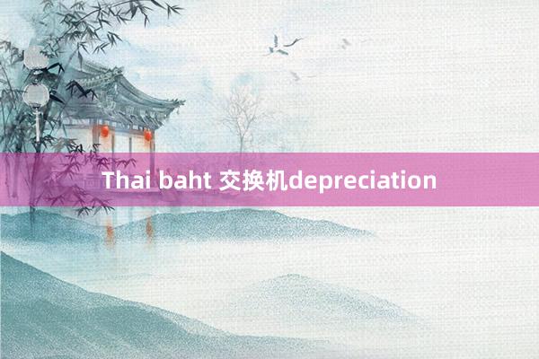 Thai baht 交换机depreciation